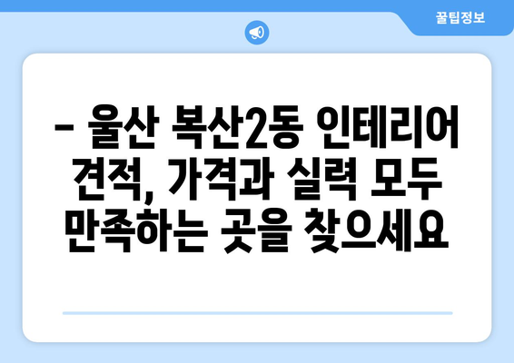 울산 중구 복산2동 인테리어 견적 비교| 합리적인 가격으로 만족스러운 공간 만들기 | 인테리어 견적, 울산 인테리어, 복산2동 인테리어, 가격 비교