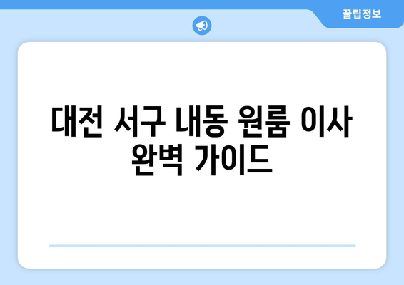 대전 서구 내동 원룸 이사, 짐싸기부터 새집 정착까지 완벽 가이드 | 원룸 이사 꿀팁, 비용 절약, 이삿짐센터 추천