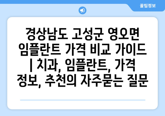 경상남도 고성군 영오면 임플란트 가격 비교 가이드 | 치과, 임플란트, 가격 정보, 추천