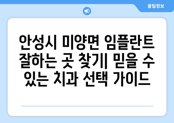 안성시 미양면 임플란트 잘하는 곳 추천| 믿을 수 있는 치과 찾기 | 안성, 미양, 임플란트, 치과, 추천