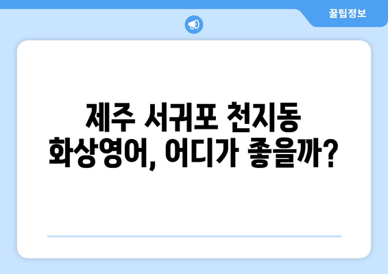 제주도 서귀포시 천지동 화상 영어 비용 비교 가이드 | 추천 학원, 수업료, 후기