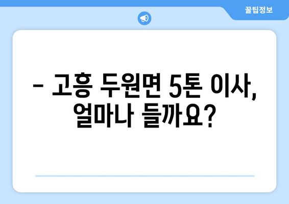 전라남도 고흥군 두원면 5톤 이사 비용 & 업체 추천 가이드 | 고흥 이사, 5톤 트럭, 이삿짐센터