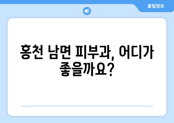 강원도 홍천군 남면 피부과 추천| 꼼꼼하게 비교하고 선택하세요! | 피부과, 진료, 후기, 추천