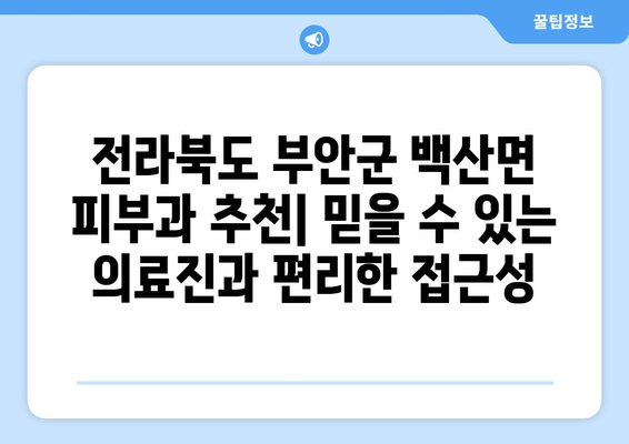 전라북도 부안군 백산면 피부과 추천| 믿을 수 있는 의료진과 편리한 접근성을 찾아보세요 | 부안 피부과, 백산면 피부과, 피부과 추천, 의료 정보