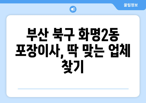 부산 북구 화명2동 포장이사 전문 업체 추천 | 이삿짐센터, 가격 비교, 후기, 견적