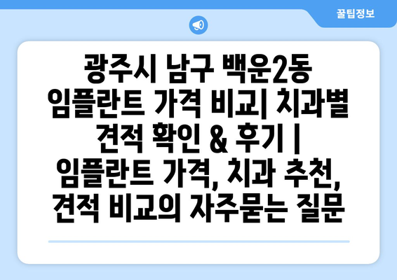 광주시 남구 백운2동 임플란트 가격 비교| 치과별 견적 확인 & 후기 | 임플란트 가격, 치과 추천, 견적 비교