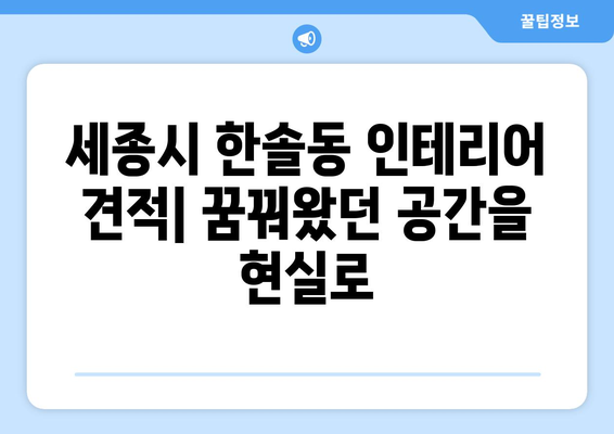 세종시 한솔동 인테리어 견적| 합리적인 비용으로 꿈꿔왔던 공간을 완성하세요 | 인테리어 견적 비교, 업체 추천, 시공 후기