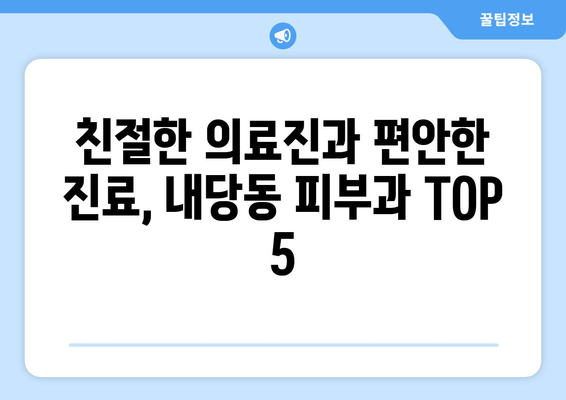 대구 서구 내당2·3동 피부과 추천| 꼼꼼하게 비교 분석한 베스트 5 | 피부과, 추천, 후기, 가격, 진료