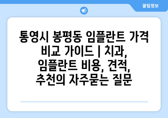 통영시 봉평동 임플란트 가격 비교 가이드 | 치과, 임플란트 비용, 견적, 추천