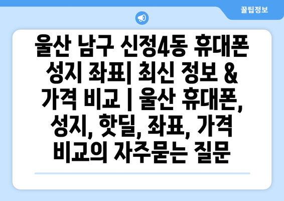 울산 남구 신정4동 휴대폰 성지 좌표| 최신 정보 & 가격 비교 | 울산 휴대폰, 성지, 핫딜, 좌표, 가격 비교