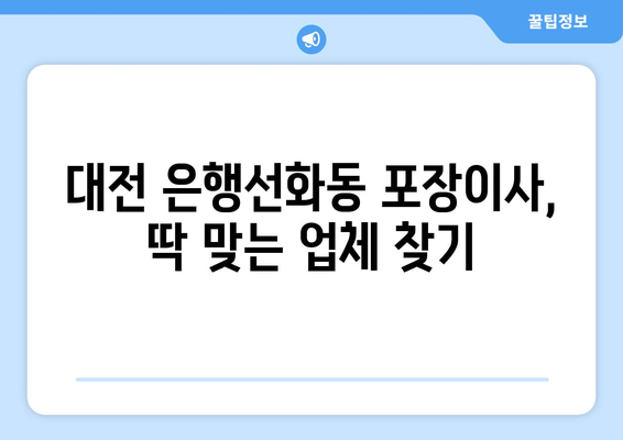 대전 중구 은행선화동 포장이사 전문 업체 비교 가이드 | 이삿짐센터 추천, 견적 비교, 서비스 팁