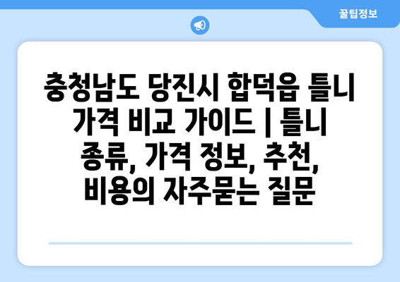 충청남도 당진시 합덕읍 틀니 가격 비교 가이드 | 틀니 종류, 가격 정보, 추천, 비용