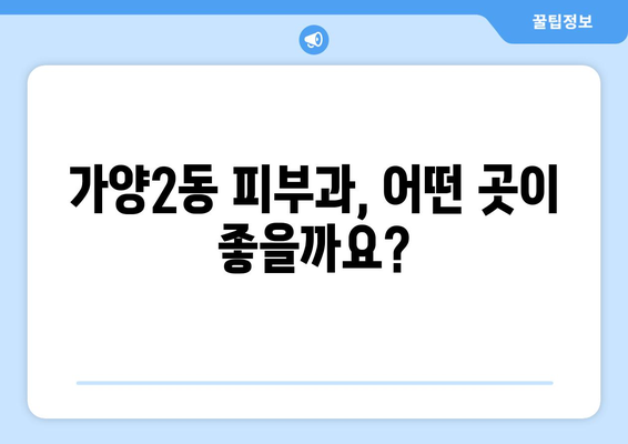 대전 동구 가양2동 피부과 추천| 꼼꼼하게 비교하고 선택하세요 | 피부과, 추천, 가양2동, 대전 동구