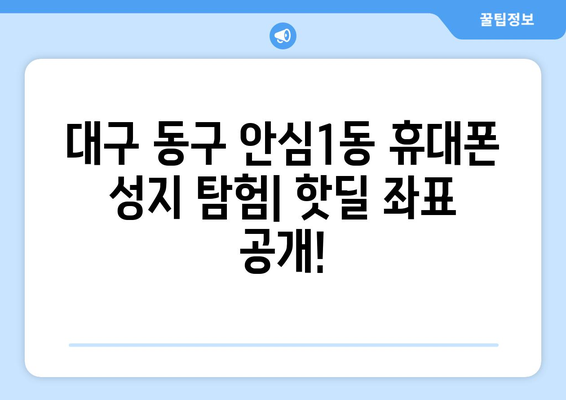 대구 동구 안심1동 휴대폰 성지 좌표| 핫딜 정보와 매장 위치 한눈에 보기 | 휴대폰, 성지, 핫딜, 좌표, 대구, 동구, 안심1동