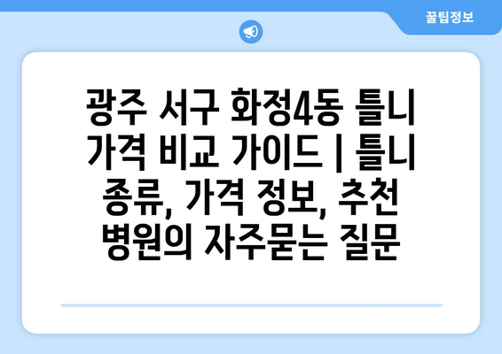 광주 서구 화정4동 틀니 가격 비교 가이드 | 틀니 종류, 가격 정보, 추천 병원