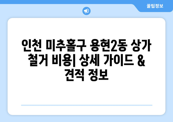 인천 미추홀구 용현2동 상가 철거 비용| 상세 가이드 & 견적 정보 | 상가 철거, 비용 산정, 견적 비교, 철거 업체 추천