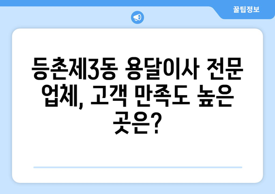 강서구 등촌제3동 용달이사 전문 업체 추천 | 저렴하고 안전한 이사, 지금 바로 확인하세요!