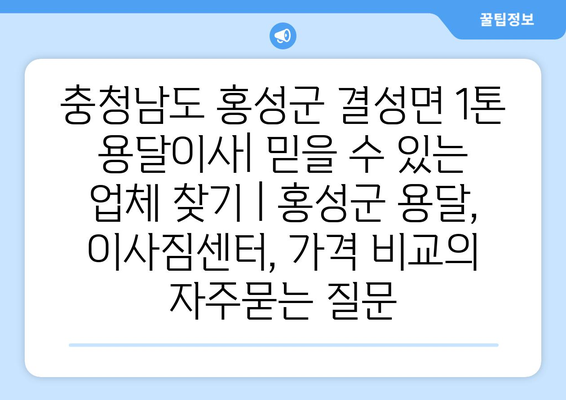 충청남도 홍성군 결성면 1톤 용달이사| 믿을 수 있는 업체 찾기 | 홍성군 용달, 이사짐센터, 가격 비교