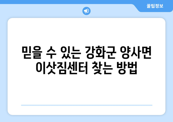 인천 강화군 양사면 1톤 용달이사| 저렴하고 안전한 이사 업체 비교 가이드 | 강화도 이사, 1톤 용달, 이사 비용, 이사짐센터