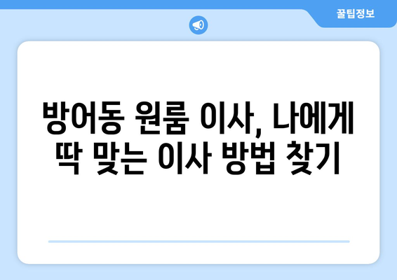 울산 동구 방어동 원룸 이사, 짐싸기부터 새집 정착까지! | 원룸 이사 가이드, 꿀팁, 추천 업체