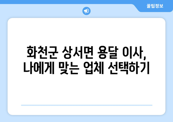 강원도 화천군 상서면 용달이사 전문 업체 비교 가이드 | 저렴하고 안전한 이사, 견적 비교부터 이삿짐 포장까지