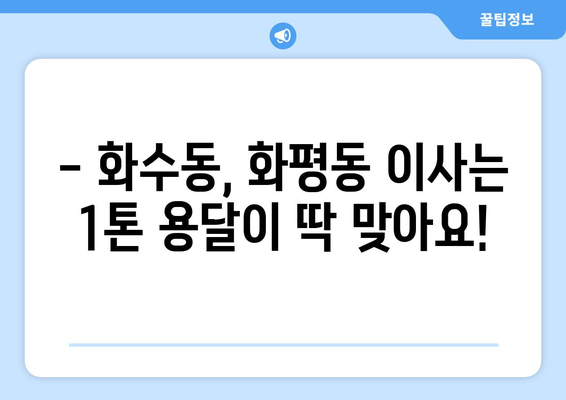 인천 동구 화수1·화평동 1톤 용달이사 | 저렴하고 안전한 이사, 지금 바로 확인하세요! | 인천 용달 이사, 1톤 용달, 화수동 이사, 화평동 이사, 이사 비용