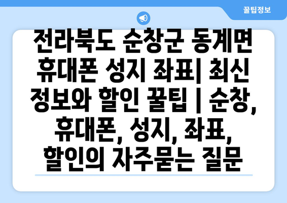 전라북도 순창군 동계면 휴대폰 성지 좌표| 최신 정보와 할인 꿀팁 | 순창, 휴대폰, 성지, 좌표, 할인