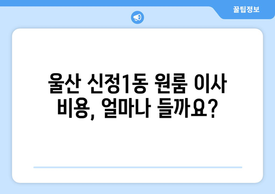 울산 남구 신정1동 원룸 이사, 저렴하고 안전하게 하는 방법 | 원룸 이사 비용, 짐싸기, 업체 추천