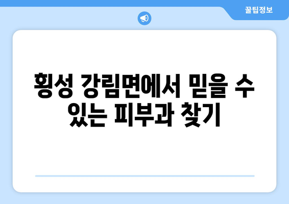 강원도 횡성군 강림면 피부과 추천| 믿을 수 있는 의료진과 편리한 접근성을 찾아보세요 | 피부과, 횡성, 강림, 추천, 진료, 예약