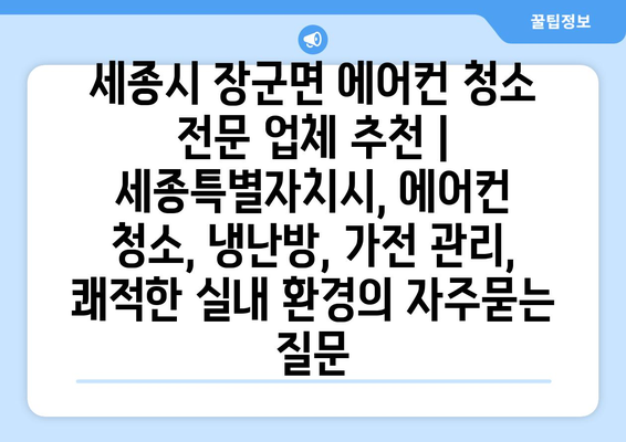 세종시 장군면 에어컨 청소 전문 업체 추천 | 세종특별자치시, 에어컨 청소, 냉난방, 가전 관리, 쾌적한 실내 환경