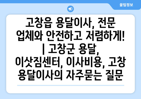 고창읍 용달이사, 전문 업체와 안전하고 저렴하게! | 고창군 용달, 이삿짐센터, 이사비용, 고창 용달이사