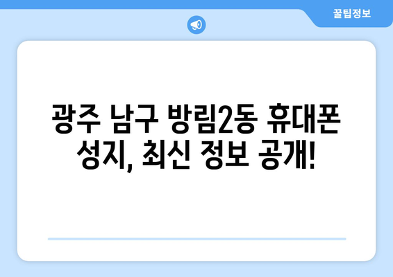 광주 남구 방림2동 휴대폰 성지 좌표| 최신 정보와 할인 꿀팁 | 휴대폰, 핸드폰, 성지, 싸게 사는 법, 가격 비교