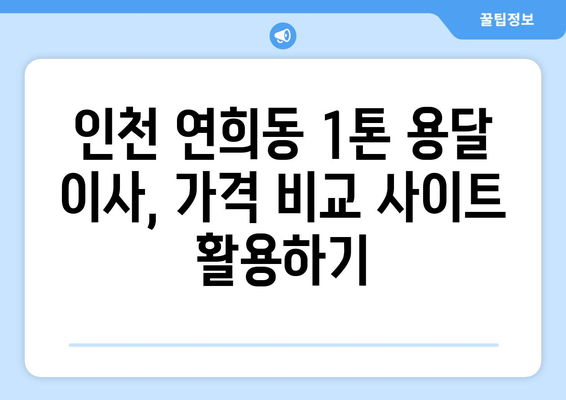 인천 서구 연희동 1톤 용달이사| 가격 비교 & 업체 추천 | 이삿짐센터, 저렴한 이사, 1톤 용달