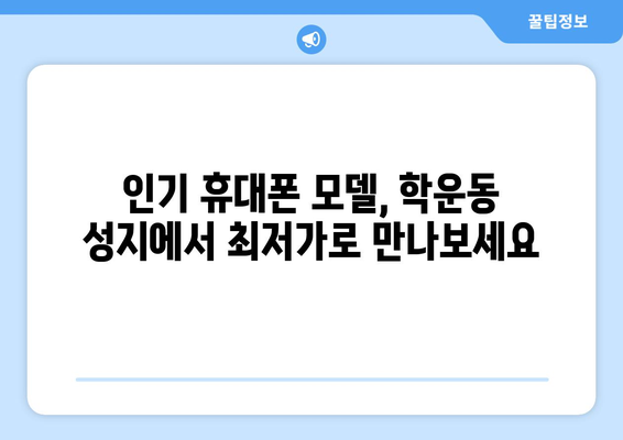 광주 동구 학운동 휴대폰 성지 좌표| 최신 정보와 할인 꿀팁 | 휴대폰, 성지, 광주, 동구, 학운동