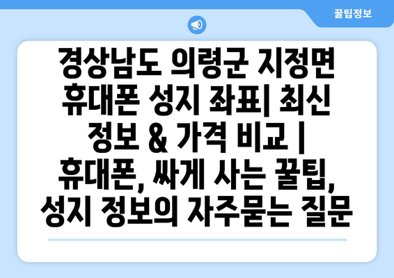 경상남도 의령군 지정면 휴대폰 성지 좌표| 최신 정보 & 가격 비교 | 휴대폰, 싸게 사는 꿀팁, 성지 정보