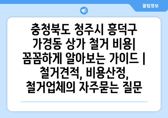 충청북도 청주시 흥덕구 가경동 상가 철거 비용|  꼼꼼하게 알아보는 가이드 | 철거견적, 비용산정, 철거업체