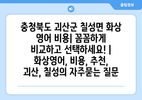 충청북도 괴산군 칠성면 화상 영어 비용| 꼼꼼하게 비교하고 선택하세요! | 화상영어, 비용, 추천, 괴산, 칠성