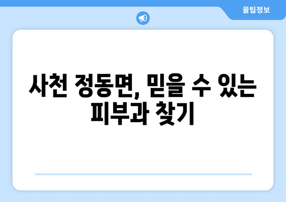 경상남도 사천시 정동면 피부과 추천| 믿을 수 있는 의료진과 친절한 서비스 | 피부과, 진료, 추천, 사천, 정동면